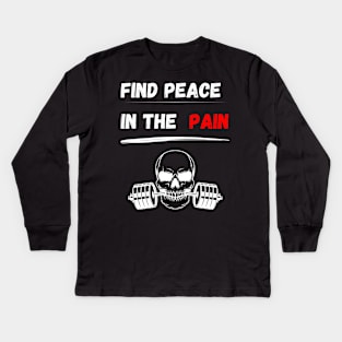 Find peace in the pain! Gym motivation for bodybuilding, functional fitness, strongman, weightlifting, crossfit, calisthenics and powerlifting Kids Long Sleeve T-Shirt